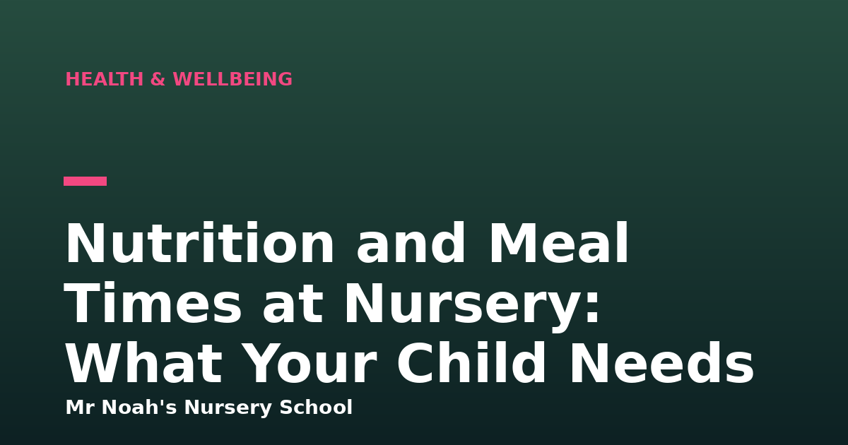 Nutrition and Meal Times at Nursery: What Your Child Needs